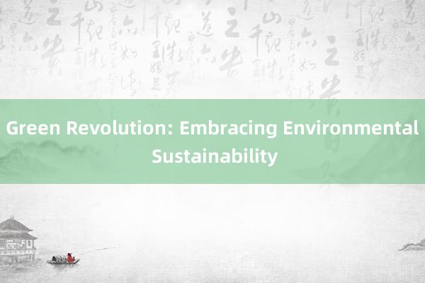 Green Revolution: Embracing Environmental Sustainability